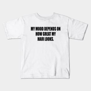 My mood depends on how great my hair looks. Kids T-Shirt